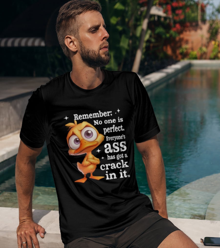 Remember No One Is Perfect Funny Duck Everyone's Ass Has Got A Crack In It T-Shirt