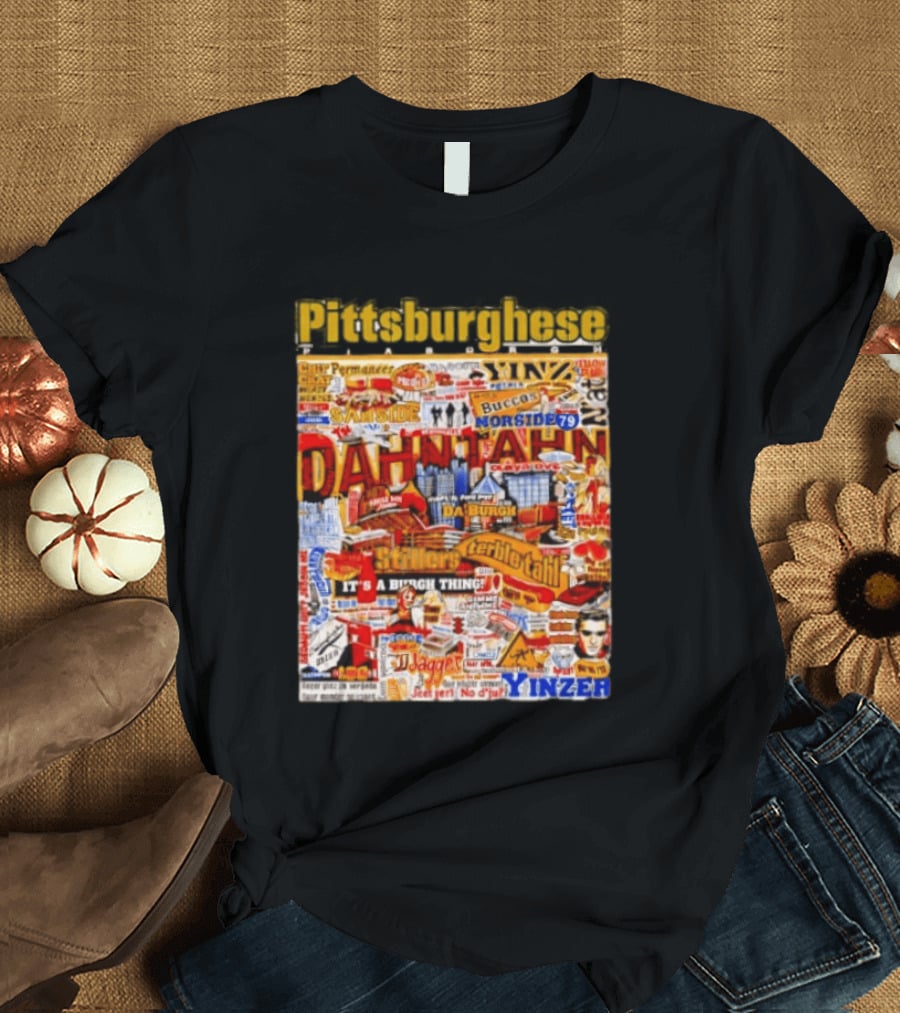 Pittsburghese Yinzer Slang Dahn Tahn Burgh Terrible Tahl Iggles Norside Steelers Jagger Bush Perogies N'at T-Shirt