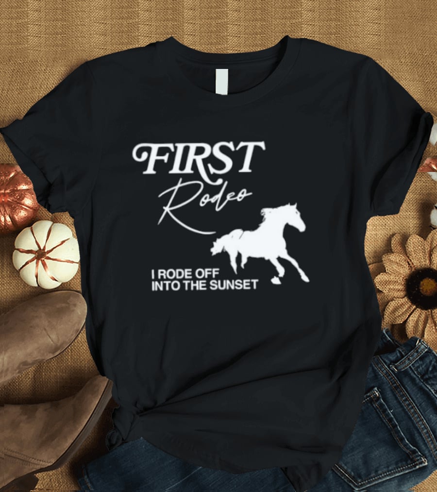 First Rodeo I Rode Off Into The Sunset Horse Riding Adventure T-Shirt