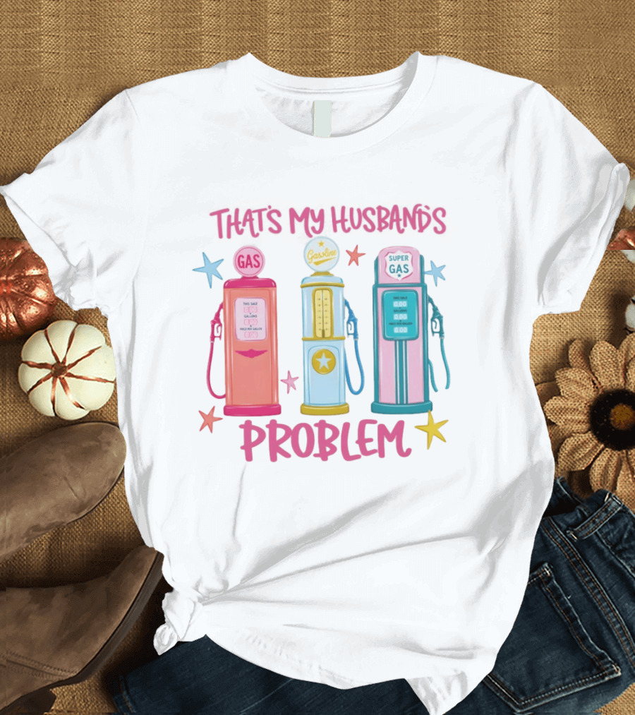 Gasoline Pumps That's My Husband's Problem Super Gas T-Shirt