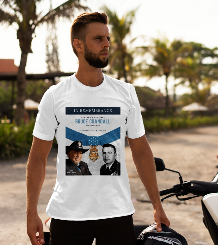 In Remembrance U.S. Army Colonel Bruce Crandall Vietnam War February 17 1933 May 31 2026 Medal Of Honor T-Shirt