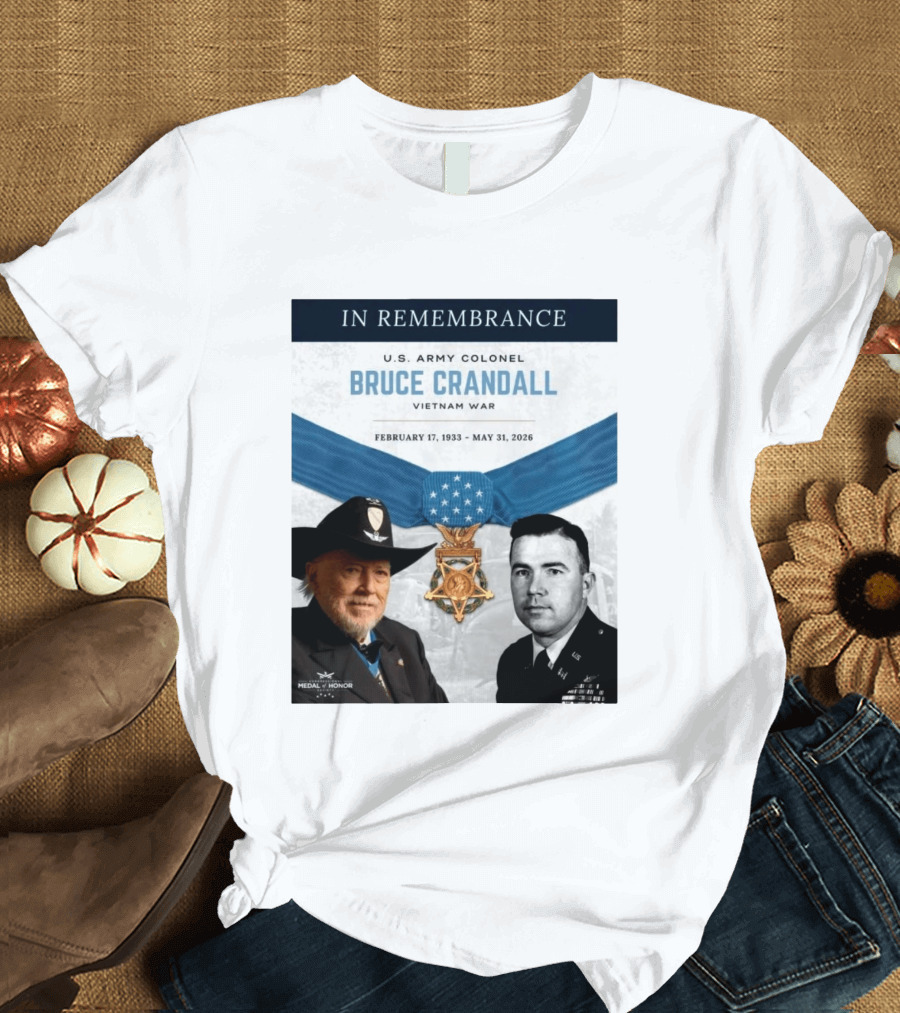 In Remembrance U.S. Army Colonel Bruce Crandall Vietnam War February 17 1933 May 31 2026 Medal Of Honor T-Shirt