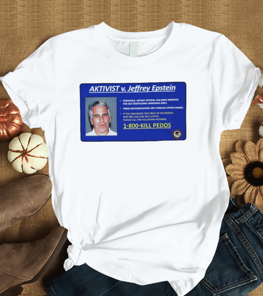 AKTIVIST V. Jeffrey Epstein 1 800 KILL PEDOS Style Text Activism Message T-Shirt