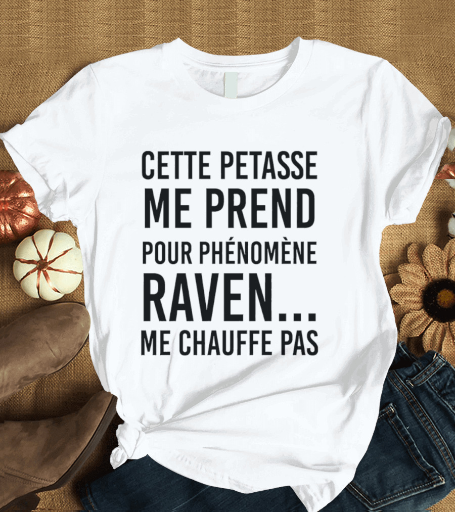 Cette Petasse Me Prend Pour Phénomène Raven Me Chauffe Pas T-Shirt
