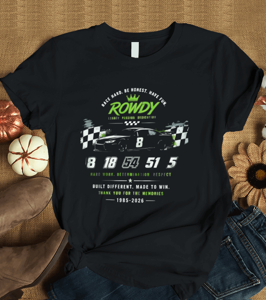 Rowdy Race Hard Be Honest Have Fun Legacy Passion Dedication Built Different Made To Win 1985 2026 T-Shirt