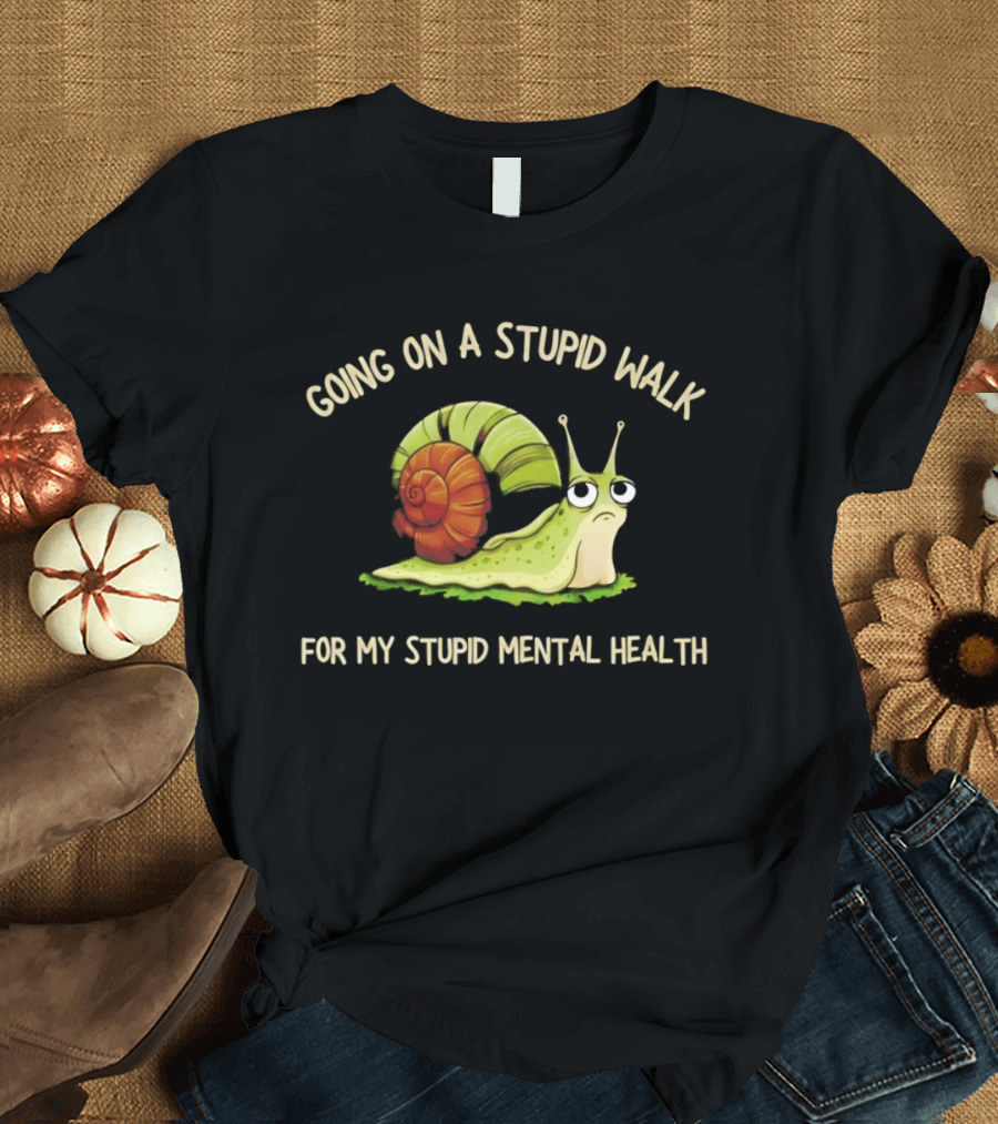 Snail Going On A Stupid Walk For My Stupid Mental Health T-Shirt