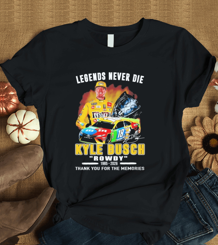 Legends Never Die Kyle Busch Rowdy 1985 2026 Thank You For The Memories Racing Car T-Shirt