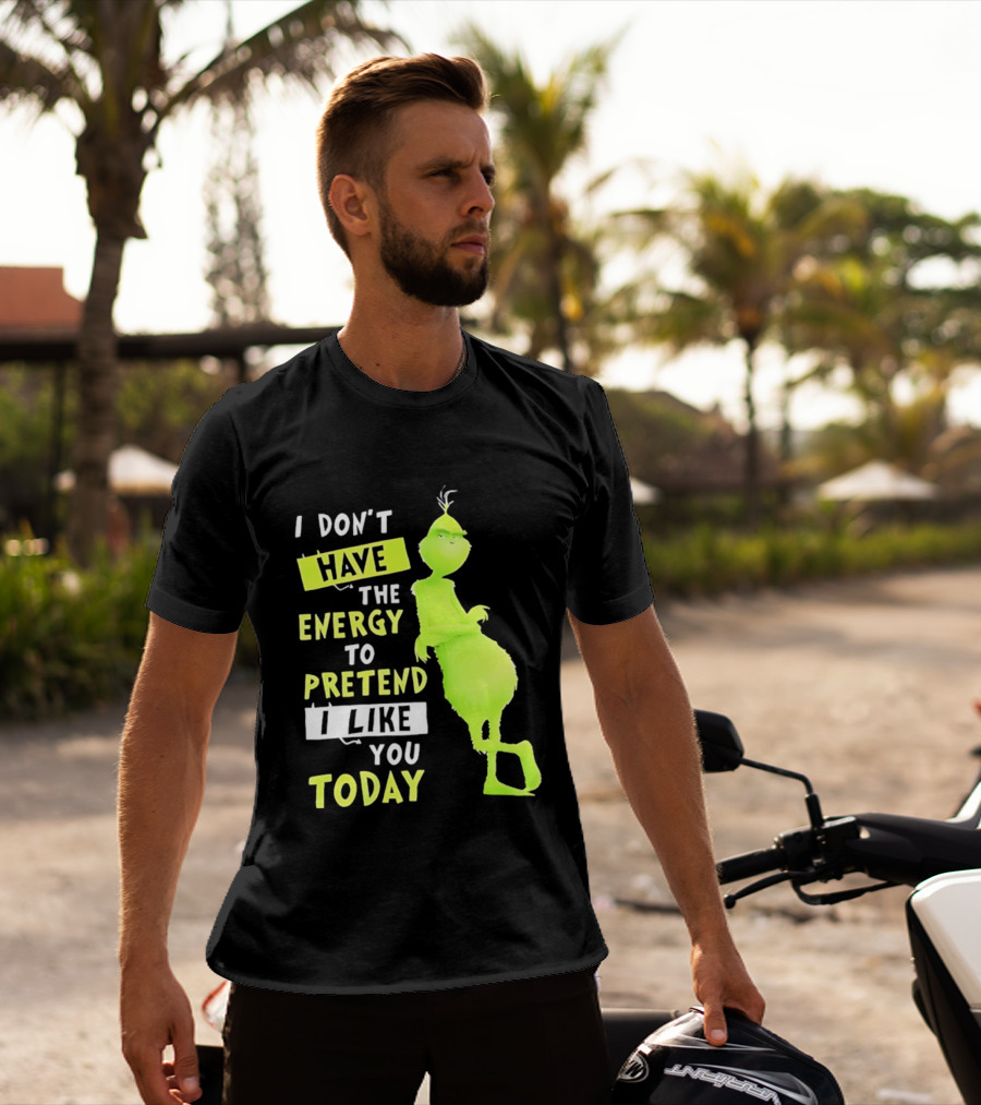 I Don't Have The Energy To Pretend I Like You Today Grinch T-Shirt
