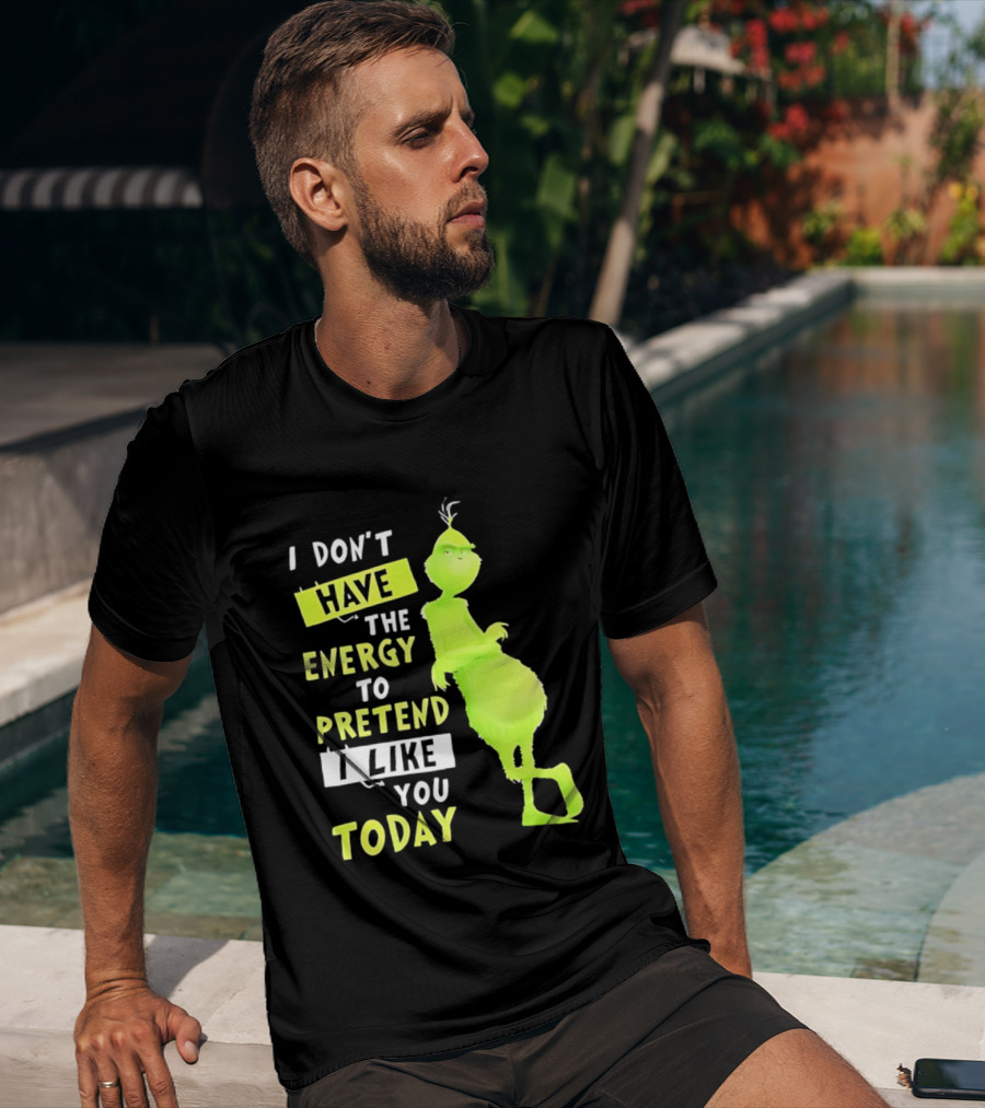I Don't Have The Energy To Pretend I Like You Today Grinch T-Shirt