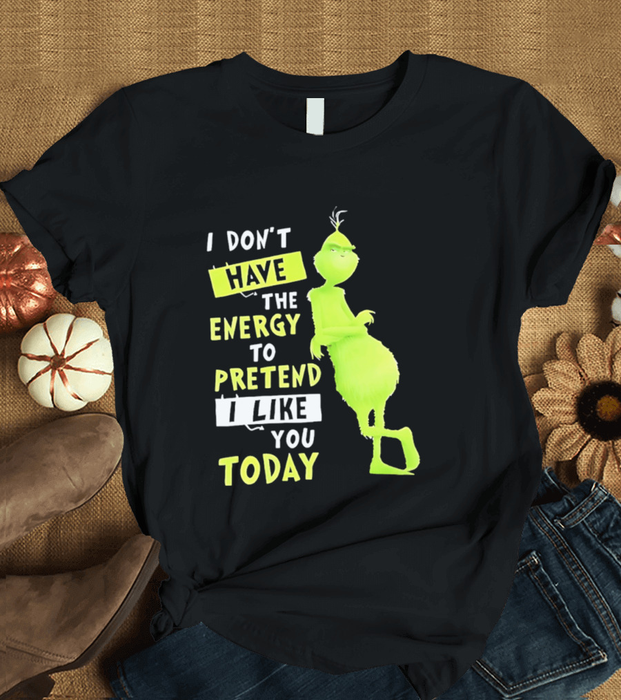 I Don't Have The Energy To Pretend I Like You Today Grinch T-Shirt