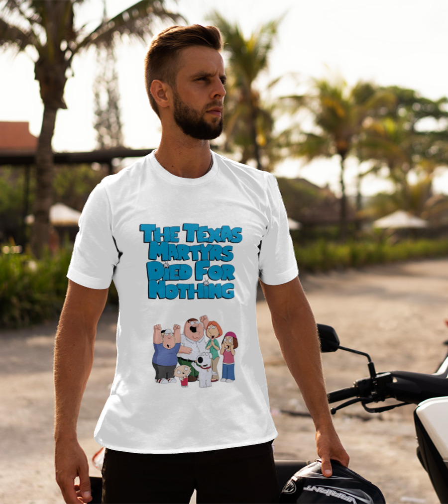 Family Guy Characters With The Texas Martyrs Died For Nothing T-Shirt