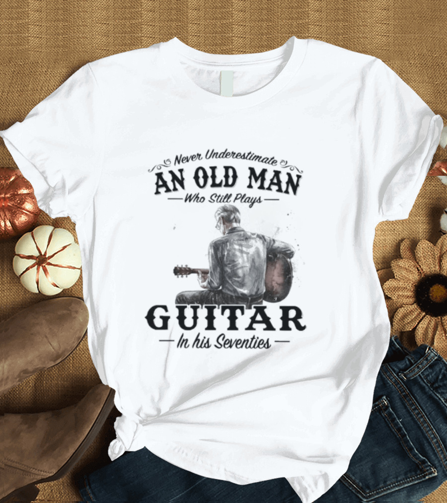 Never Underestimate An Old Man Playing Guitar In His Seventies T-Shirt