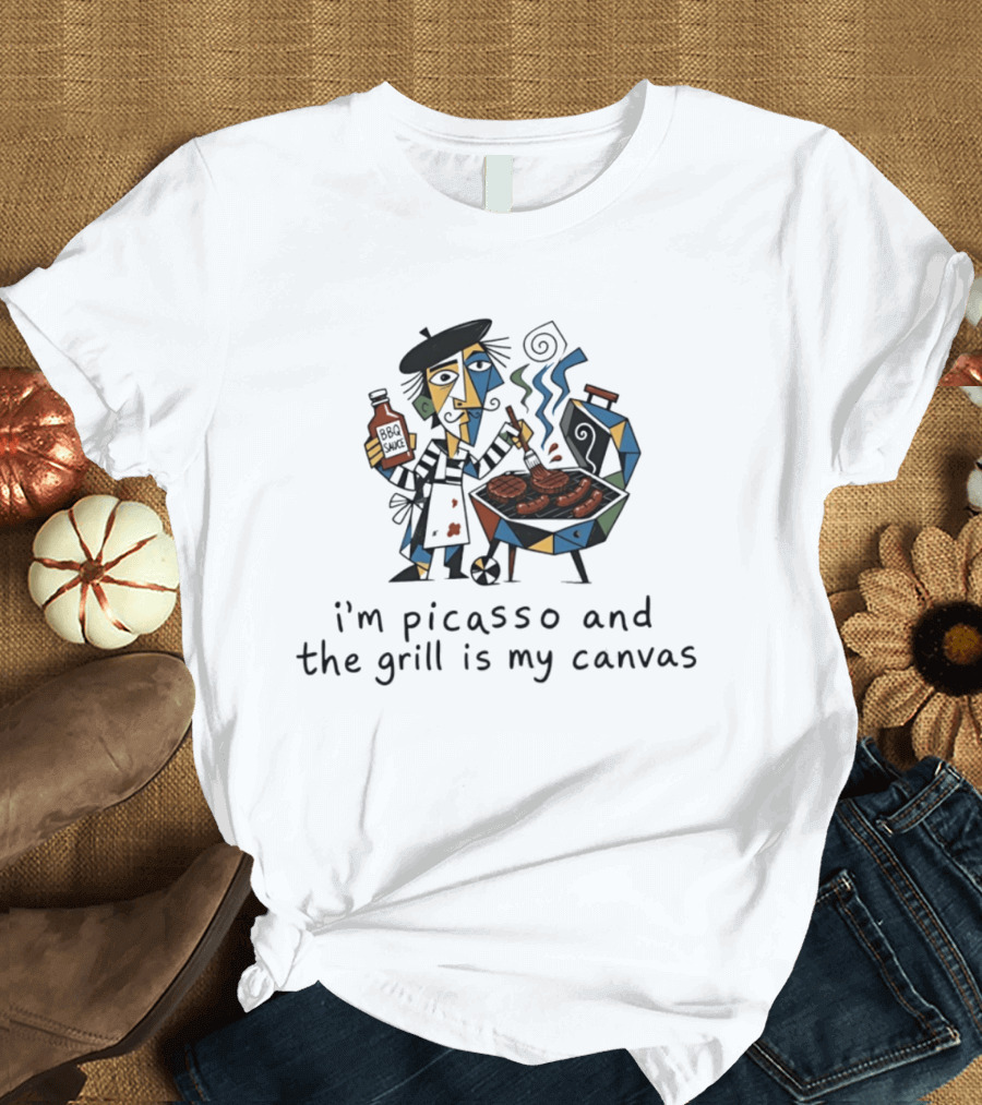 I'm Picasso And The Grill Is My BBQ Sauce T-Shirt