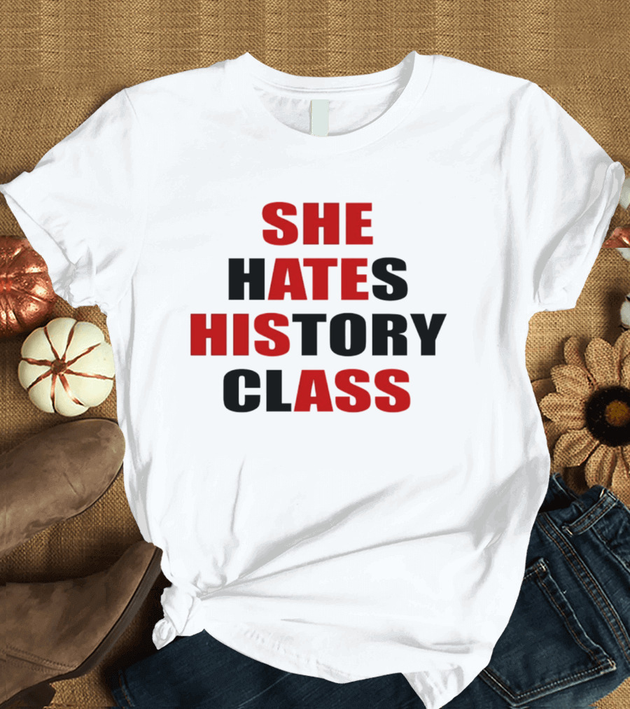 She Hates History Class She Ate His Ass T-Shirt