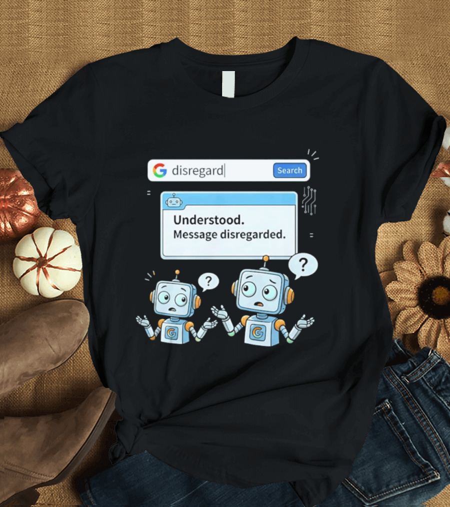 Google Disregard Search Understood Message Disregarded Robot Confusion T-Shirt
