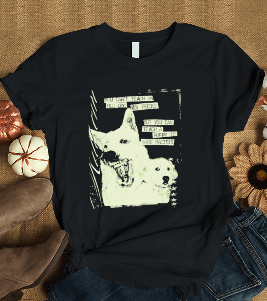 Old Dog New Tricks Puppy Hate Racists T-Shirt