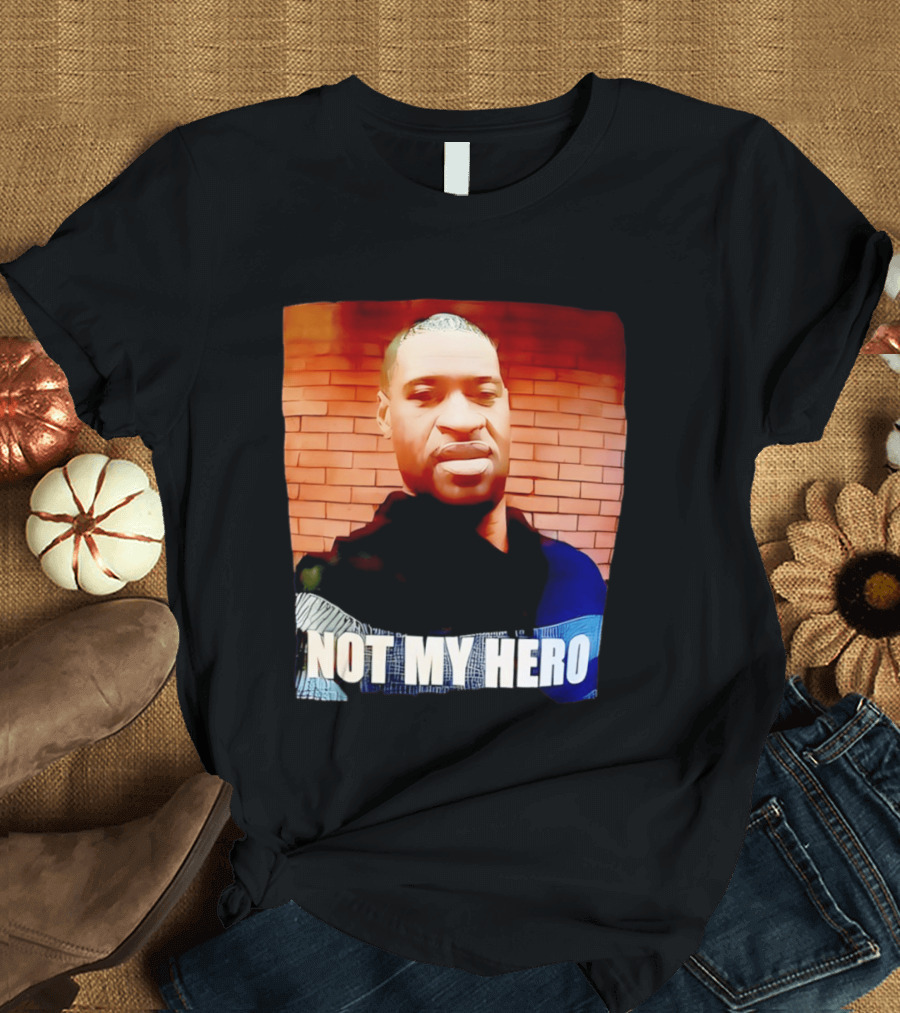 George Floyd Not My Hero T-Shirt