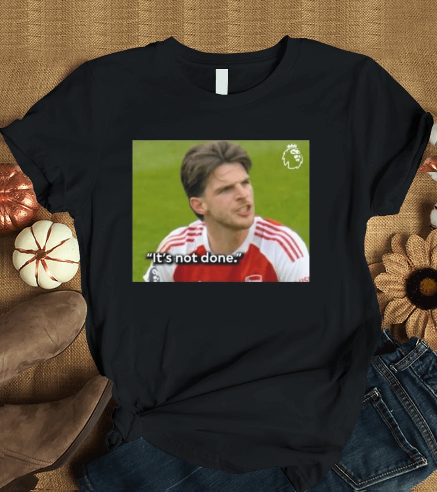 Declan Rice It's Not Done Arsenal Premier League Meme T-Shirt