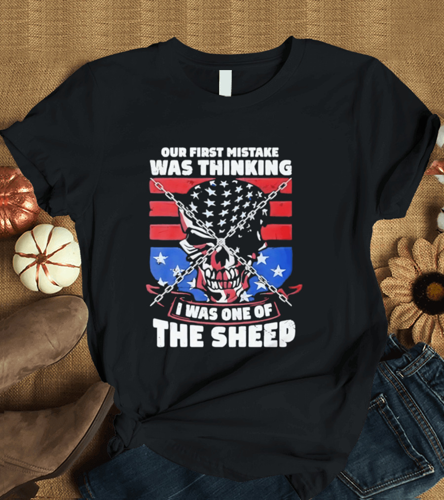 Our First Mistake Was Thinking I Was One Of The Sheep American Flag Skull Chains T-Shirt