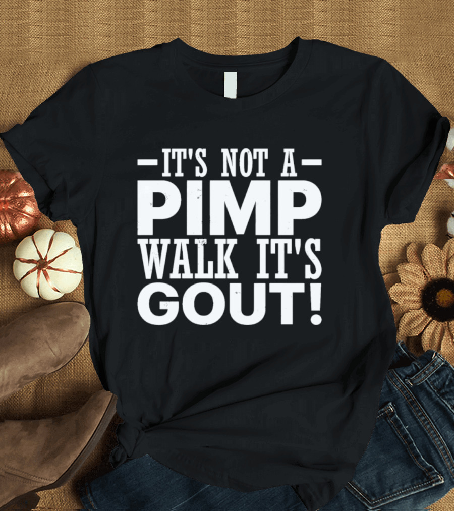 It's Not A Pimp Walk It's Gout Humorous Phrase T-Shirt