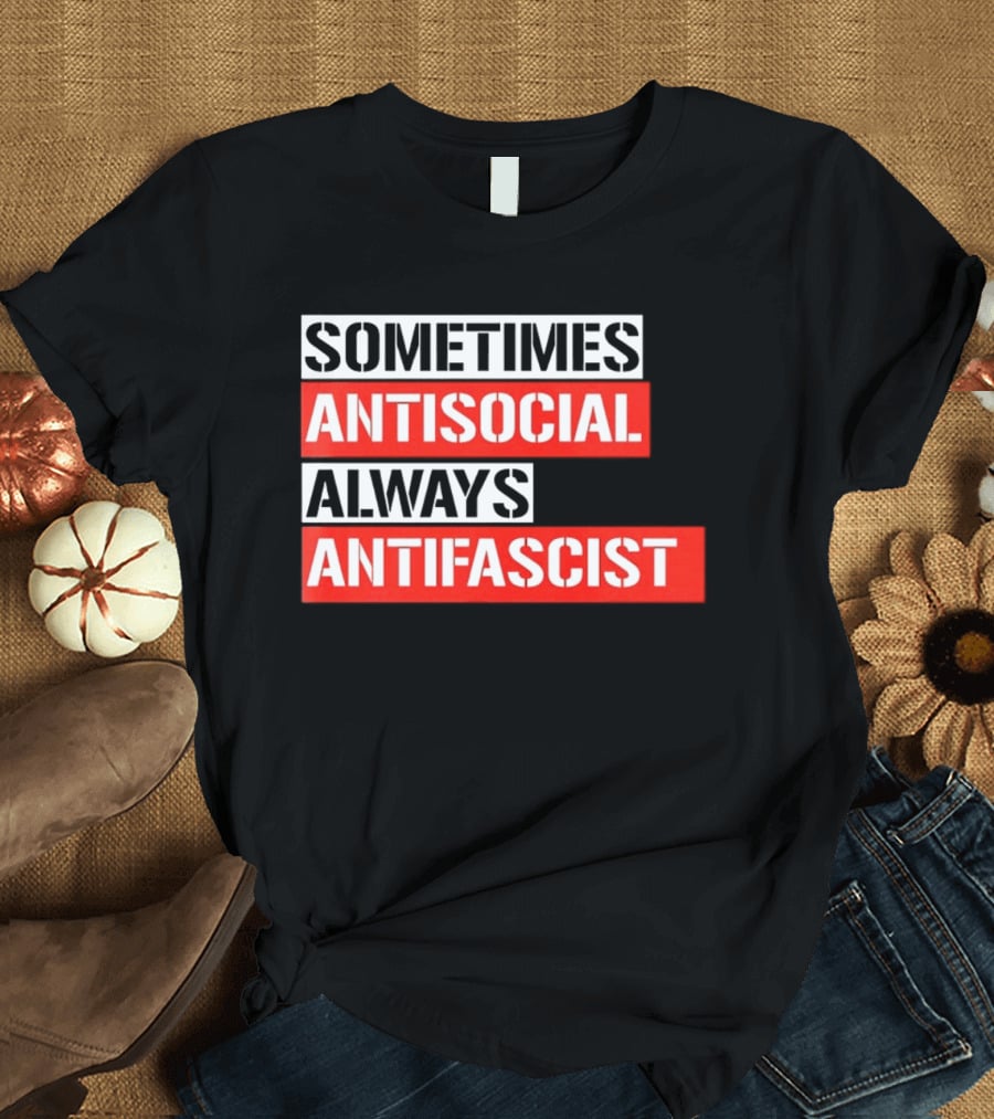 Sometimes Antisocial Always Antifascist T-Shirt