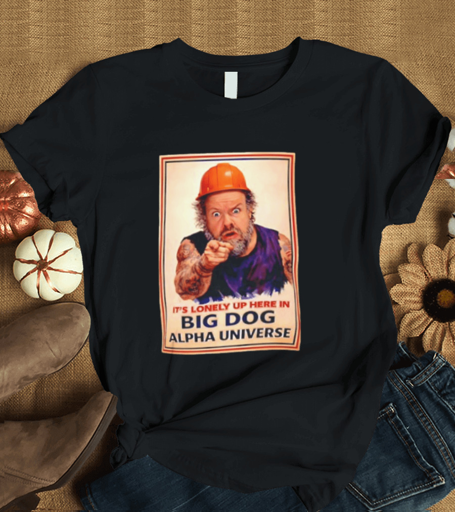 Big Dog Alpha Universe It's Lonely Up Here Man Builders T-Shirt