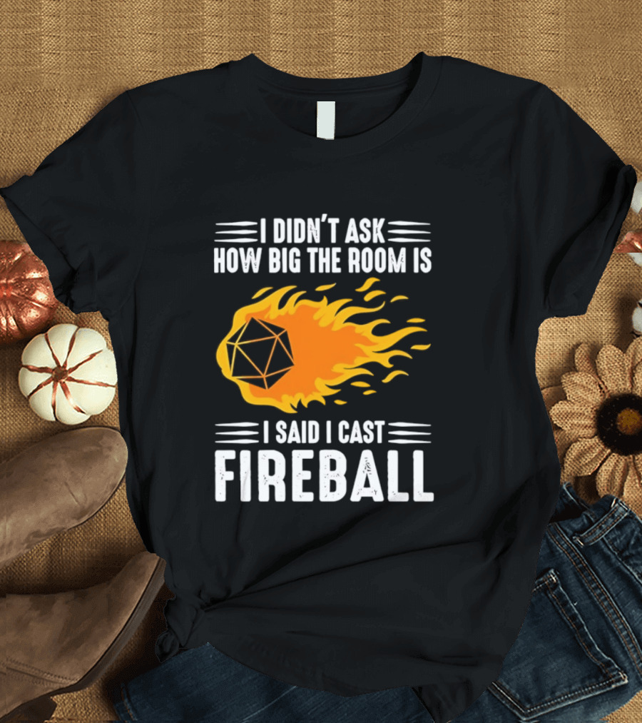 I Didn't Ask How Big The Room Is I Said I Cast Fireball Dice Flame Adventure T-Shirt