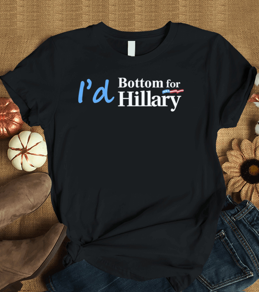 I'd Bottom For Hillary Clinton Political Humor With American Flag T-Shirt