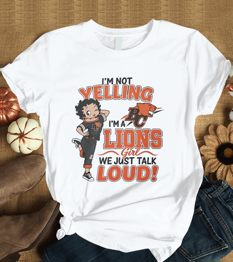 I'm Not Yelling I'm A BC Lions Girl We Just Talk Loud T-Shirt