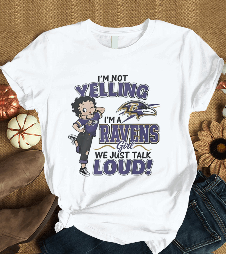 I'm Not Yelling I'm A Ravens Girl We Just Talk Loud T-Shirt