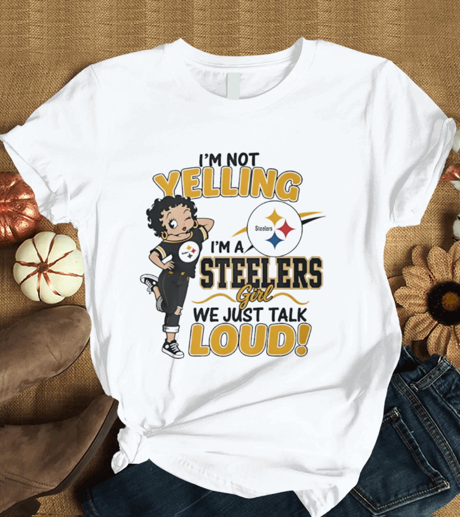I'm Not Yelling I'm A Steelers Girl We Just Talk Loud Steelers T-Shirt