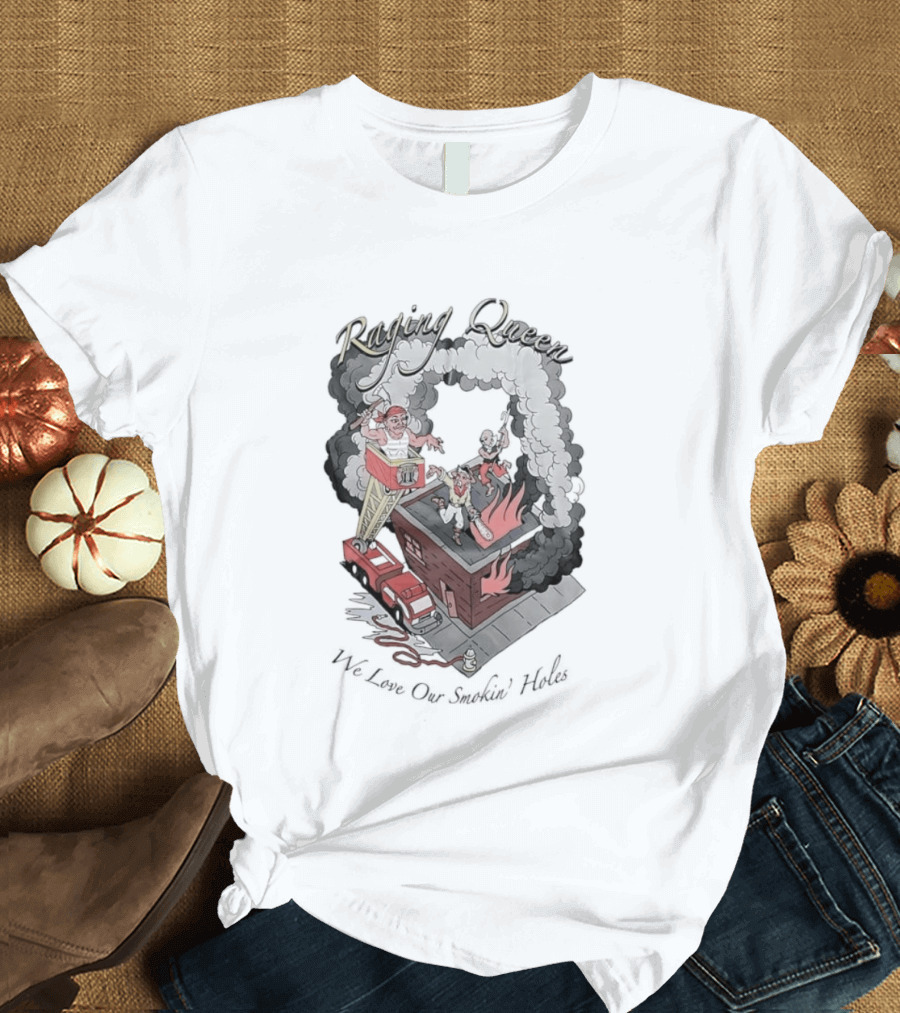 Raging Queen Firefighter Adventure We Love Our Smokin' Holes T-Shirt