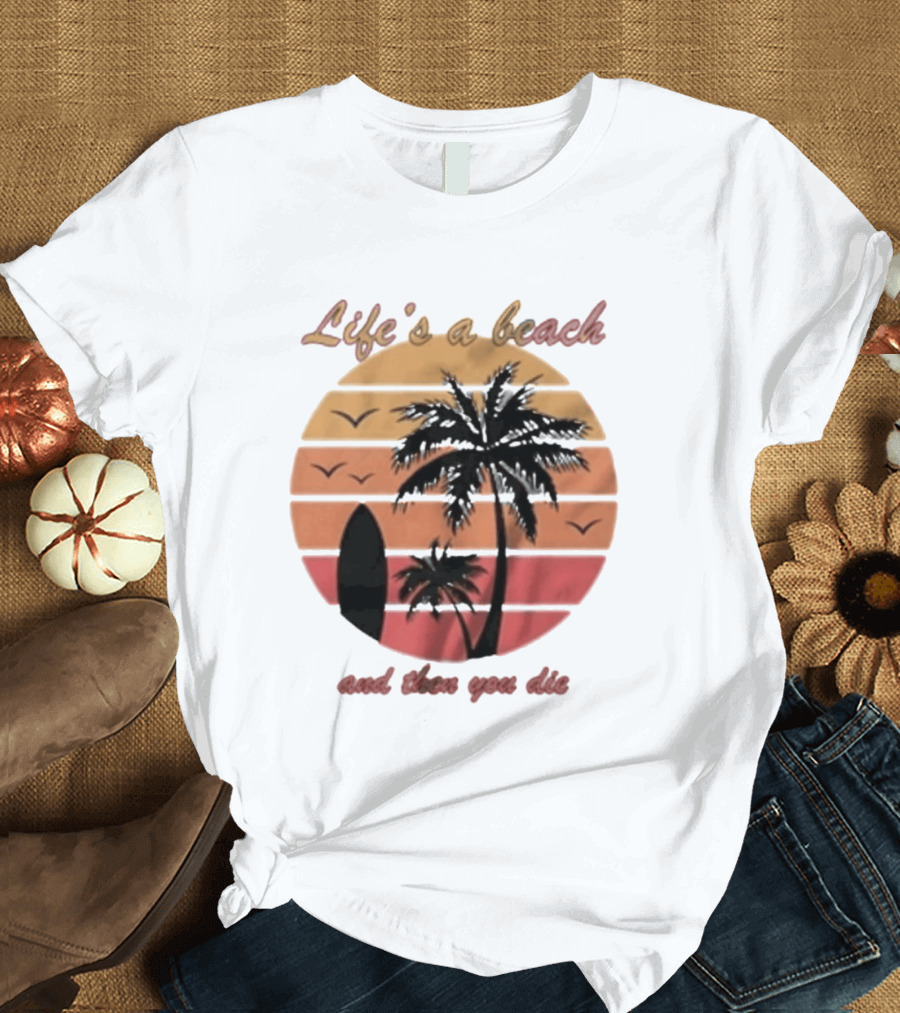 Life's A Beach And Then You Die Surfboard Palm Tree Sunset T-Shirt