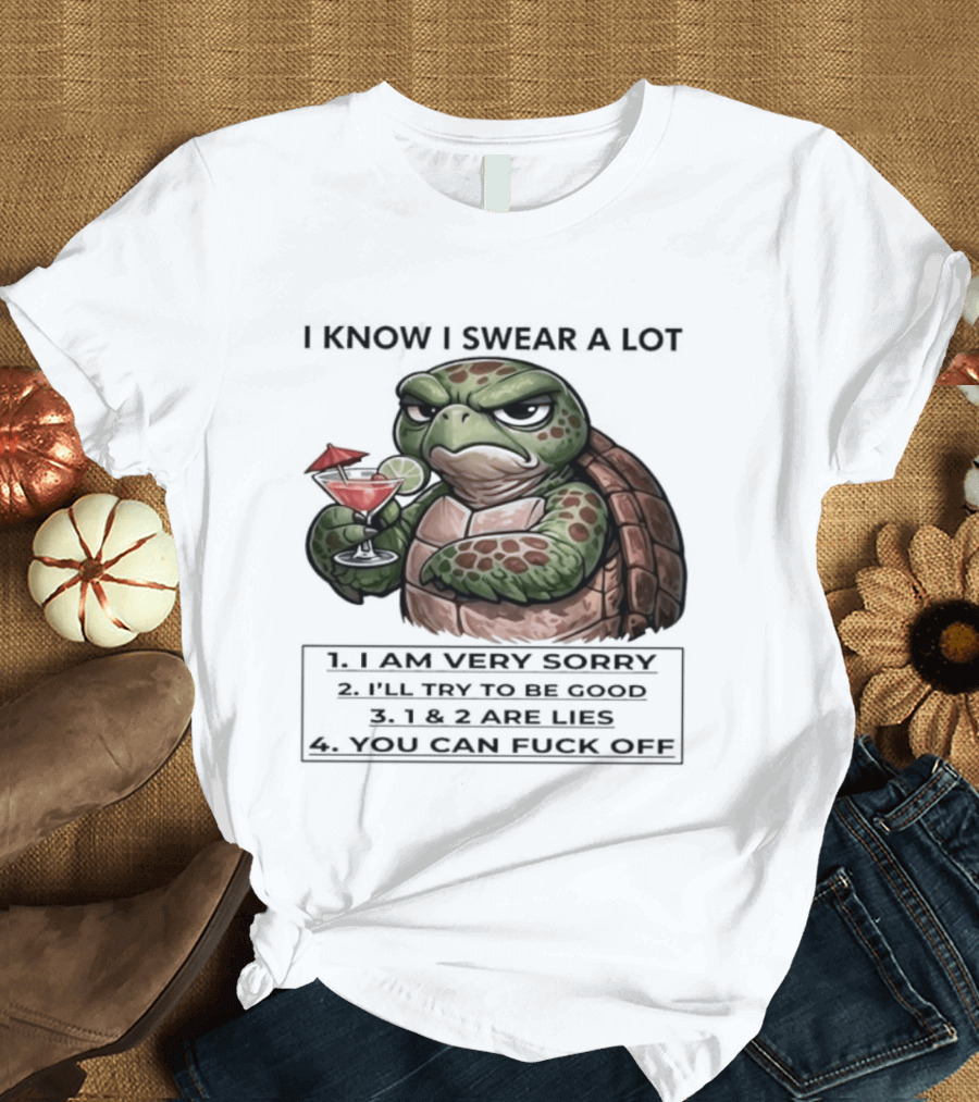 Turtle I Know I Swear A Lot I Am Very Sorry I'll Try To Be Good LIE T-Shirt