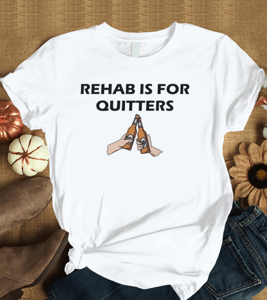 Rehab Is For Quitters Beer Humor Bottles Toast T-Shirt