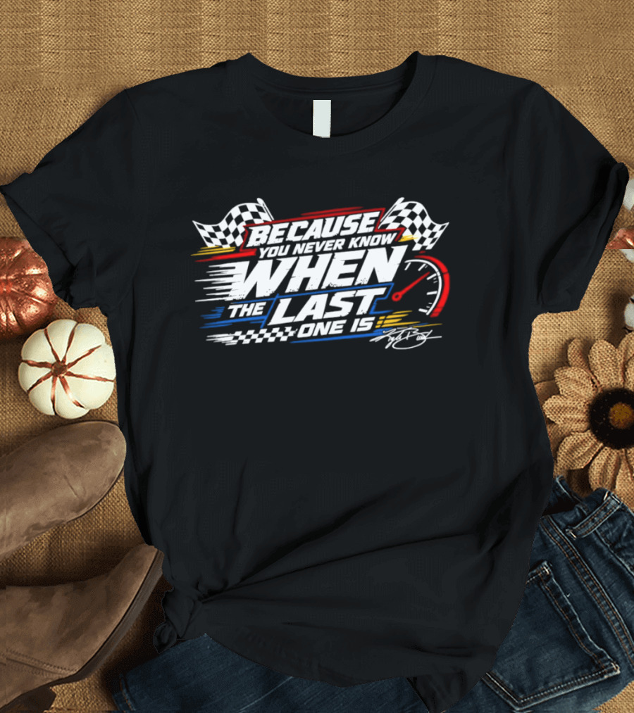 Because You Never Know When The Last One Is Racing Checkered Flags Speedometer🏁 T-Shirt