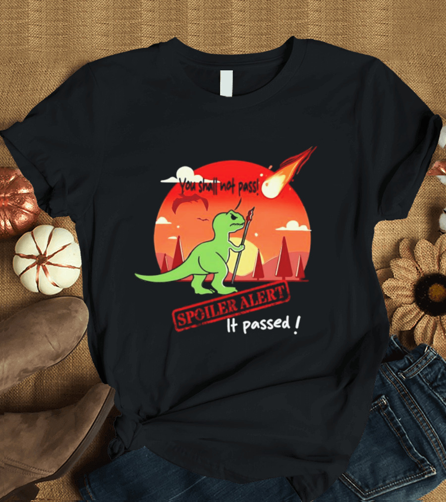 T Rex You Shall Not Pass Spoiler Alert Meteor It Passed T-Shirt