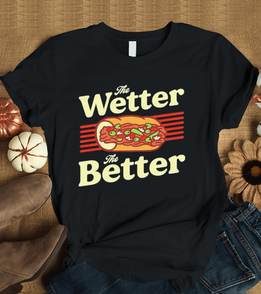 The Wetter The Better Italian Beef Sandwich T-Shirt