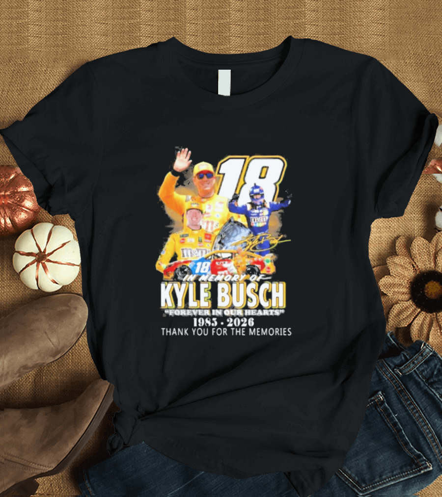 In Memory Of Kyle Busch Forever In Our Hearts Thank You For The Memories 1985 2026 NASCAR Racing Legend T-Shirt