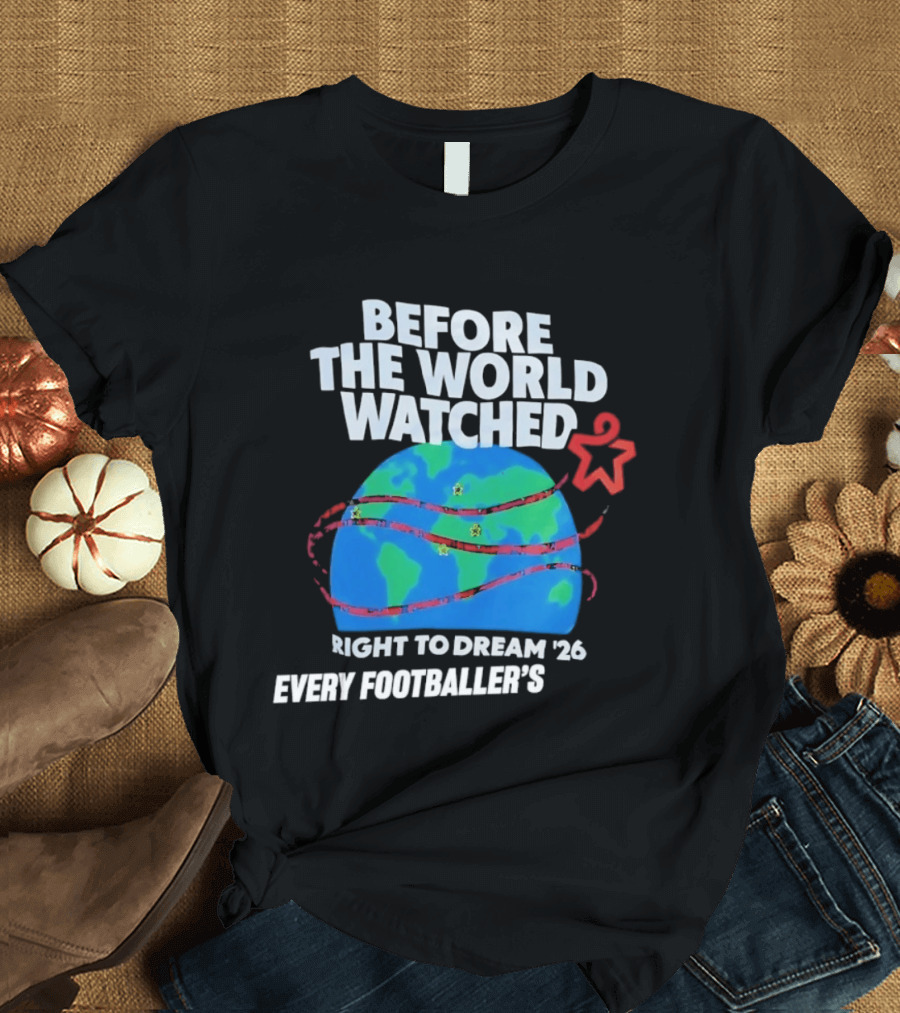 Before The World Ed Right To Dream '26 Every Footballer's T-Shirt