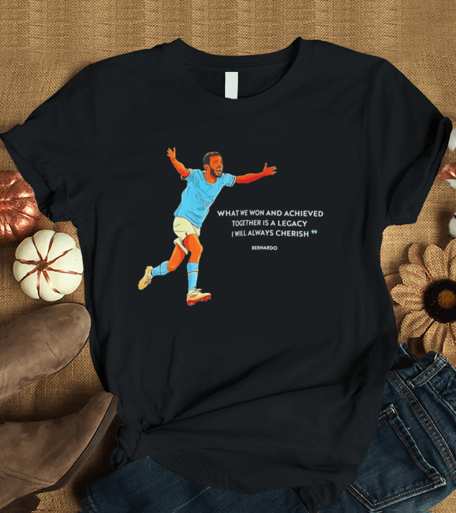 Bernardo Silva What We Won And Achieved Together Is A Legacy I Will Always Cherish T-Shirt