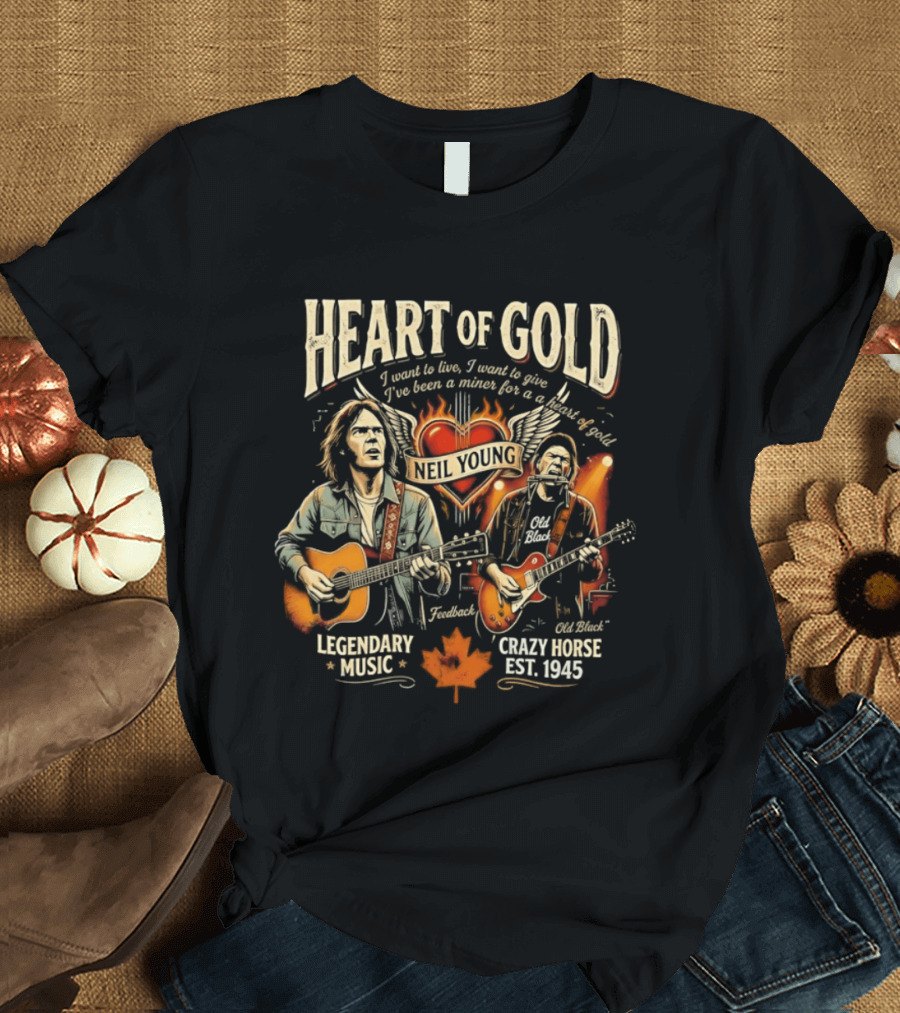 Neil Young Heart Of Gold Legendary Music Crazy Horse Est 1945 I Want To Live I Want To Give T-Shirt