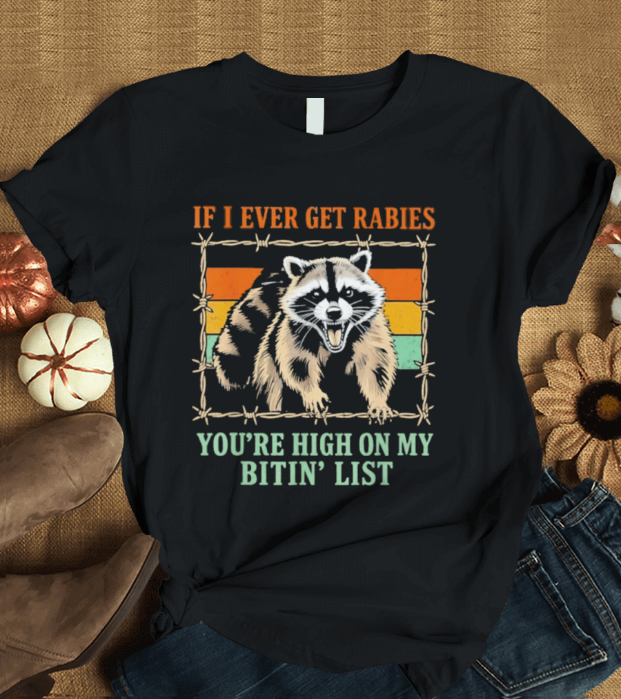 If I Ever Get Rabies Raccoon You're High On My Bitin' List T-Shirt