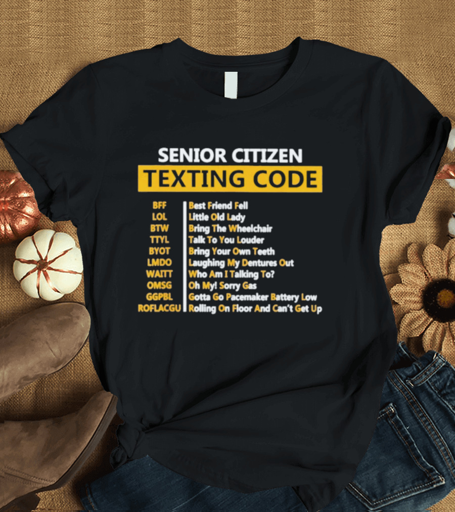 Senior Citizen Texting Code BFF LOL BTW TTYL BYOT LMDO WAITT OMGG GGPL ROFLAGGU T-Shirt