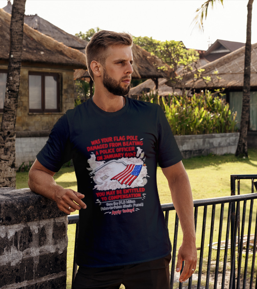 January 6th Flag Pole Damaged Compensation Police Officer Application T-Shirt
