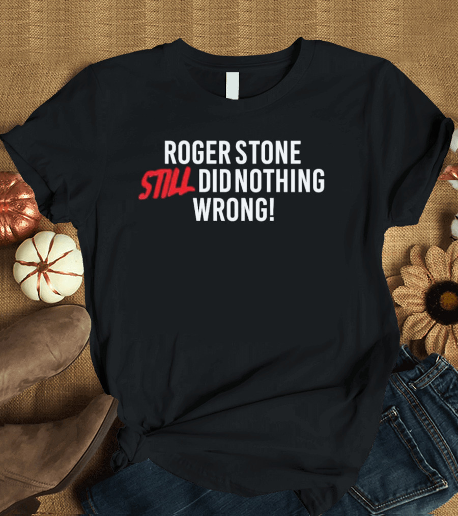 Roger Stone Still Did Nothing Wrong T-Shirt