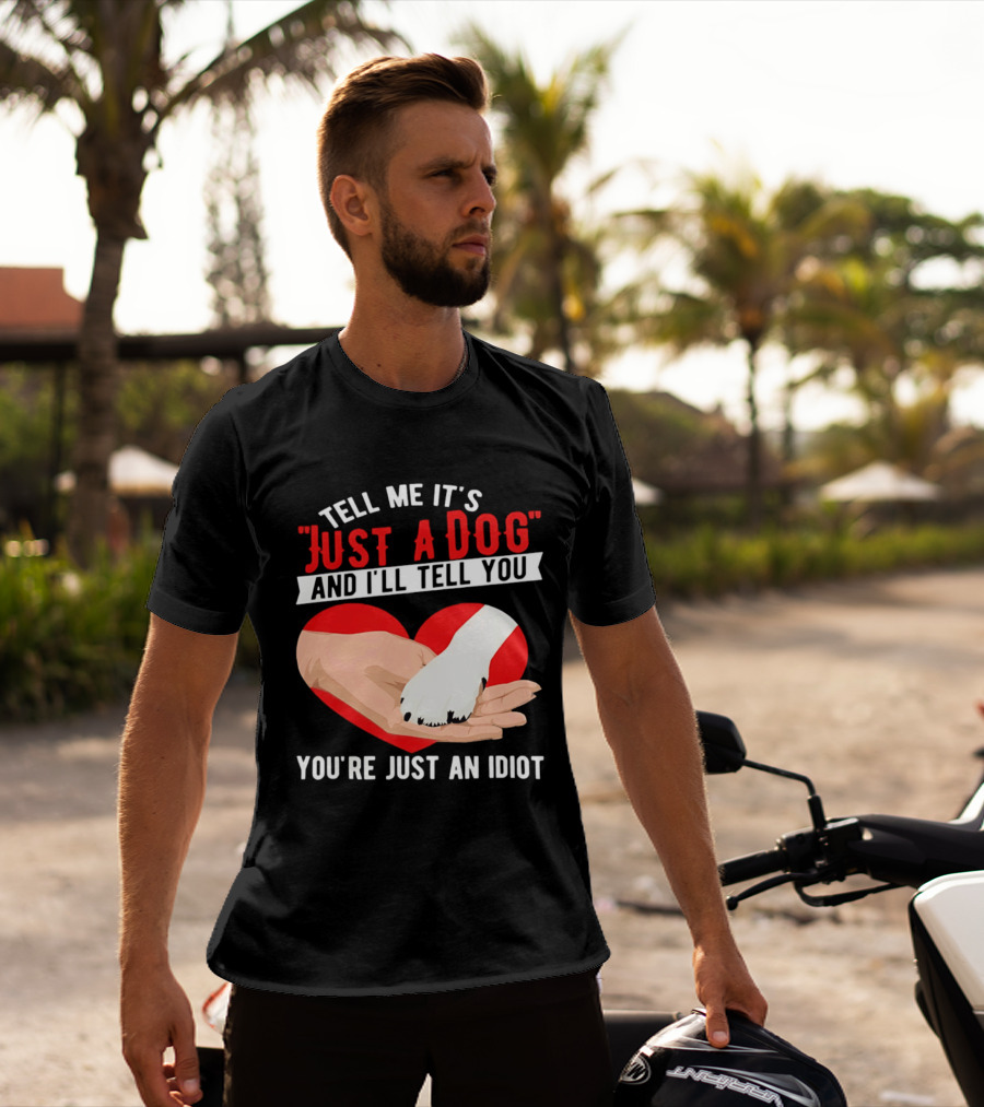 Tell Me It's Just A Dog And I'll Tell You You're Just An Idiot Red Heart And Paw T-Shirt