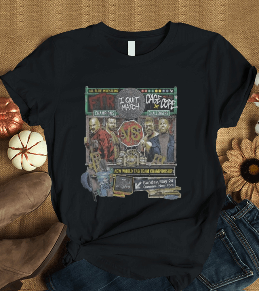 All Elite Wrestling I Quit Match FTR Vs Cage X Cope New World Tag Team Championship May 24 Queens New York T-Shirt
