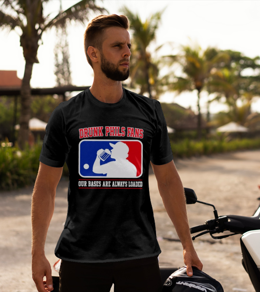 Drunk Phils Fans Our Bases Are Always Loaded MLB T-Shirt