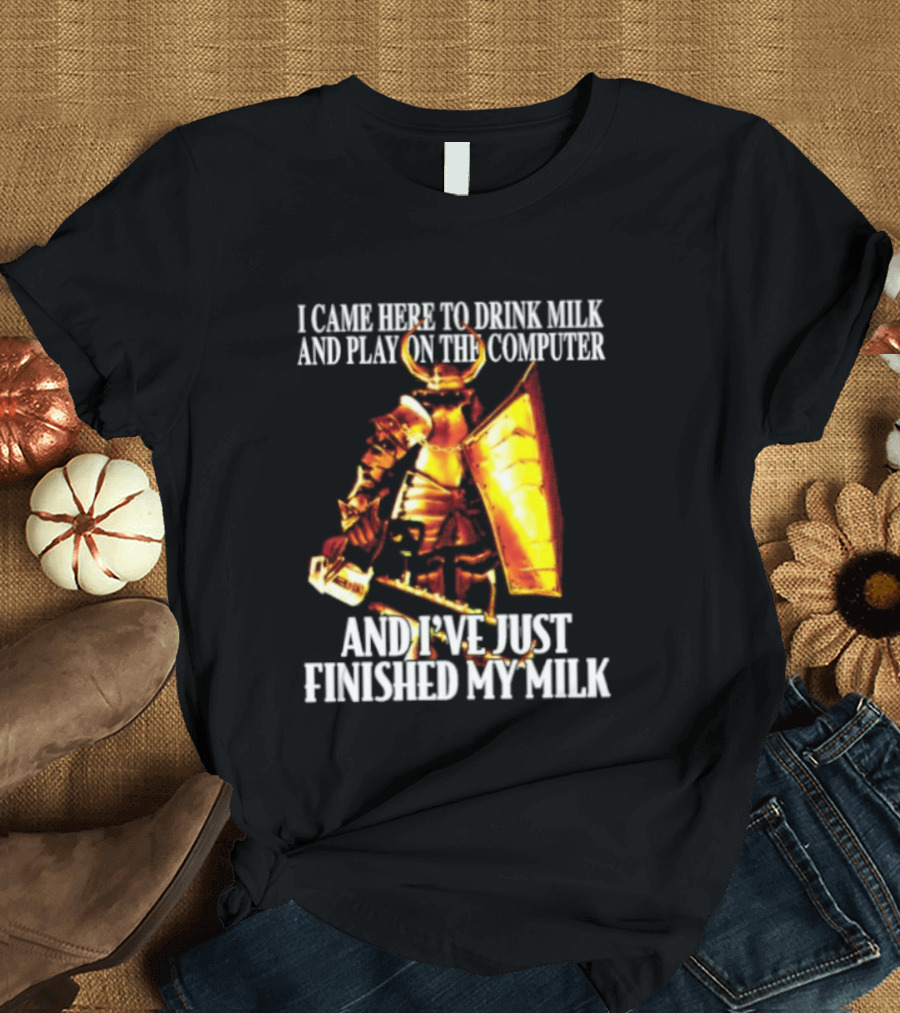 I Came Here To Drink Milk And Play On The Computer And I've Just Finished My Milk Golden Armored Warrior T-Shirt